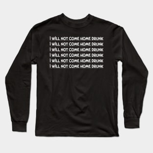 I Will Not Come Home Drunk Long Sleeve T-Shirt